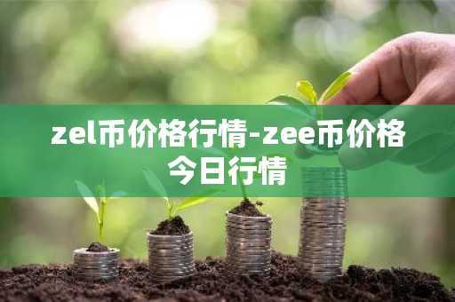 zel币价格行情-zee币价格今日行情