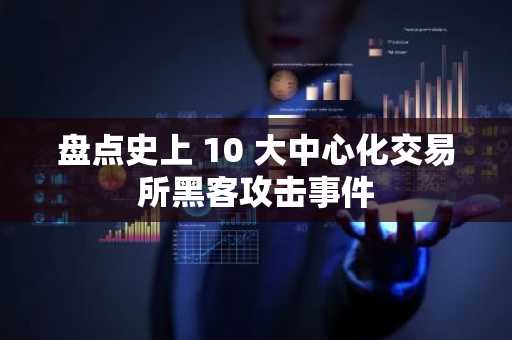 盘点史上 10 大中心化交易所黑客攻击事件