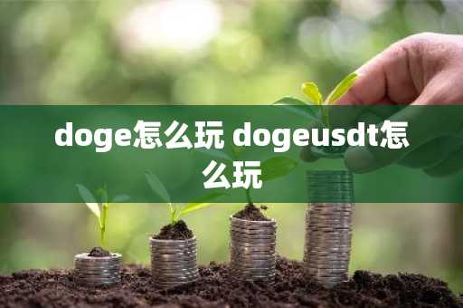 doge怎么玩 dogeusdt怎么玩