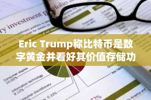 Eric Trump称比特币是数字黄金并看好其价值存储功能
