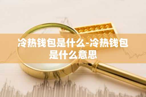 冷热钱包是什么-冷热钱包是什么意思