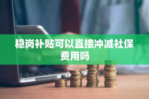 稳岗补贴可以直接冲减社保费用吗