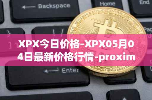 XPX今日价格-XPX05月04日最新价格行情-proximax最新走势消息