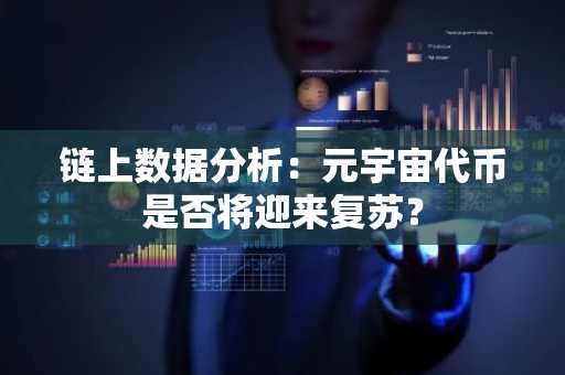 链上数据分析：元宇宙代币是否将迎来复苏？