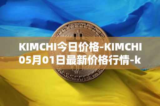 KIMCHI今日价格-KIMCHI05月01日最新价格行情-kimchi-finance最新走势消息