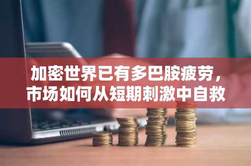 加密世界已有多巴胺疲劳，市场如何从短期刺激中自救？