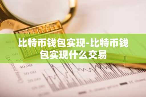 比特币钱包实现-比特币钱包实现什么交易