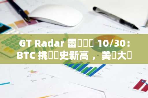 GT Radar 雷達週報 10/30：BTC 挑戰歷史新高 ，美國大選將引發劇烈波動
