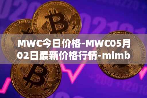 MWC今日价格-MWC05月02日最新价格行情-mimblewimble最新走势消息