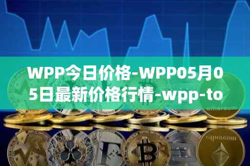 WPP今日价格-WPP05月05日最新价格行情-wpp-token最新走势消息