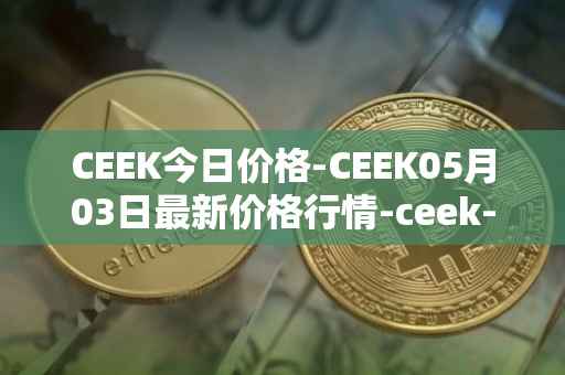 CEEK今日价格-CEEK05月03日最新价格行情-ceek-vr最新走势消息