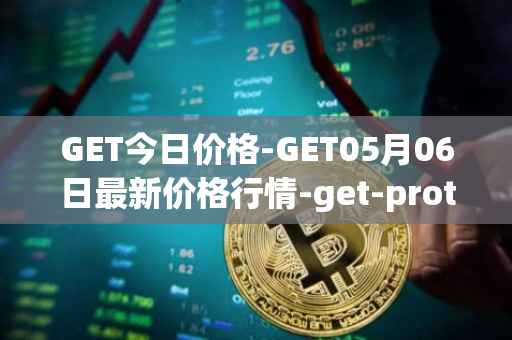 GET今日价格-GET05月06日最新价格行情-get-protocol最新走势消息