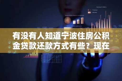 有没有人知道宁波住房公积金贷款还款方式有些？现在在宁波，有购房需求。