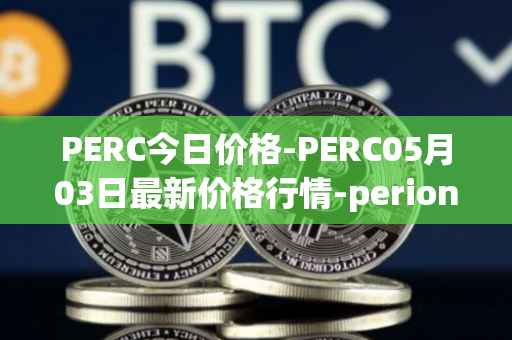 PERC今日价格-PERC05月03日最新价格行情-perion最新走势消息