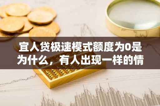 宜人贷极速模式额度为0是为什么，有人出现一样的情况吗？