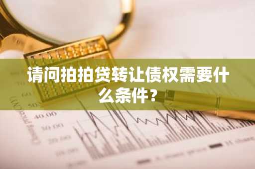 请问拍拍贷转让债权需要什么条件？