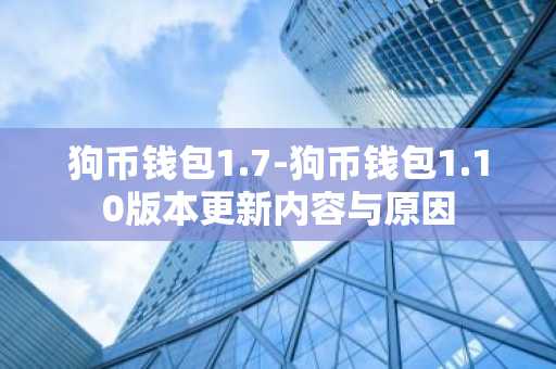 狗币钱包1.7-狗币钱包1.10版本更新内容与原因