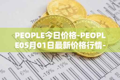 PEOPLE今日价格-PEOPLE05月01日最新价格行情-constitutiondao最新走势消息