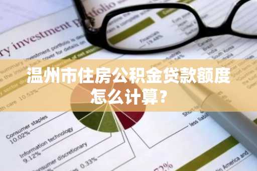 温州市住房公积金贷款额度怎么计算？