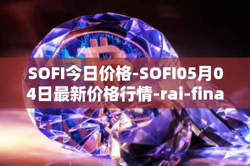 SOFI今日价格-SOFI05月04日最新价格行情-rai-finance最新走势消息