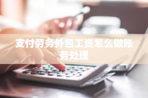 支付劳务外包工资怎么做账务处理