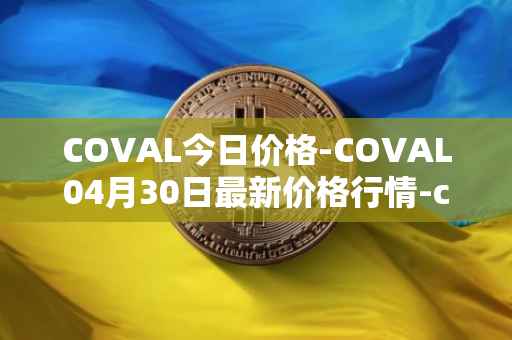 COVAL今日价格-COVAL04月30日最新价格行情-circuits-of-value最新走势消息