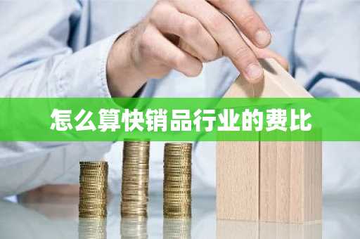 怎么算快销品行业的费比