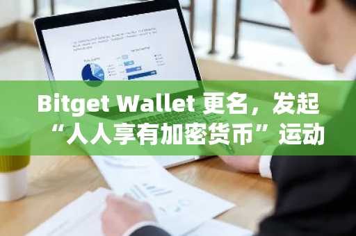 Bitget Wallet 更名，发起“人人享有加密货币”运动，并发起 100 万美元募款活动