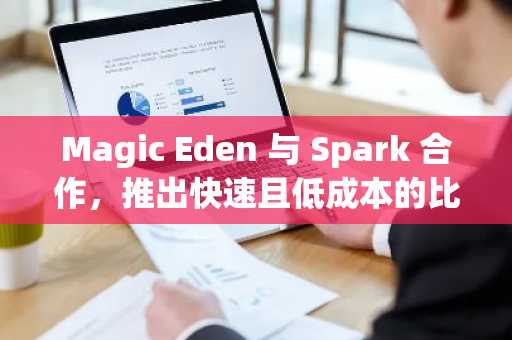 Magic Eden 与 Spark 合作，推出快速且低成本的比特币原生结算服务