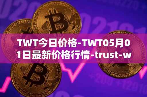 TWT今日价格-TWT05月01日最新价格行情-trust-wallet最新走势消息