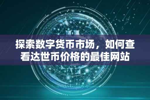 探索数字货币市场，如何查看达世币价格的最佳网站
