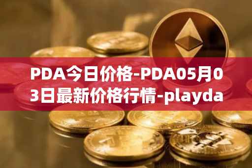 PDA今日价格-PDA05月03日最新价格行情-playdapp最新走势消息
