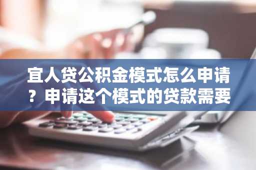 宜人贷公积金模式怎么申请？申请这个模式的贷款需要满足什么条件吗？