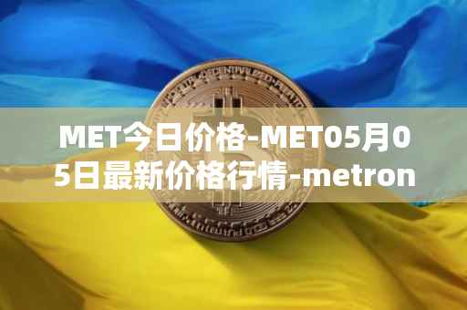 MET今日价格-MET05月05日最新价格行情-metronome最新走势消息