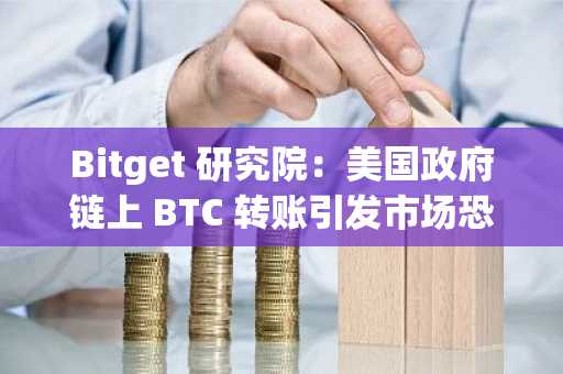 Bitget 研究院：美国政府链上 BTC 转账引发市场恐慌，议息会议前避险情绪加重