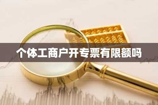 个体工商户开专票有限额吗
