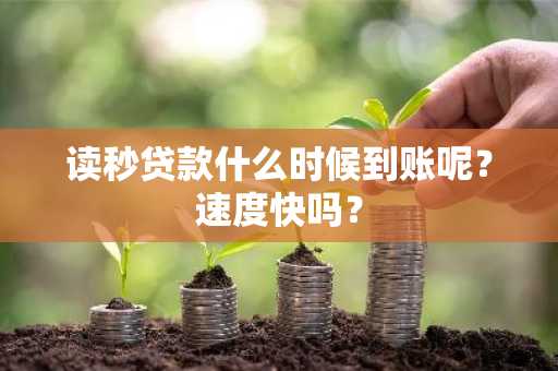 读秒贷款什么时候到账呢？速度快吗？