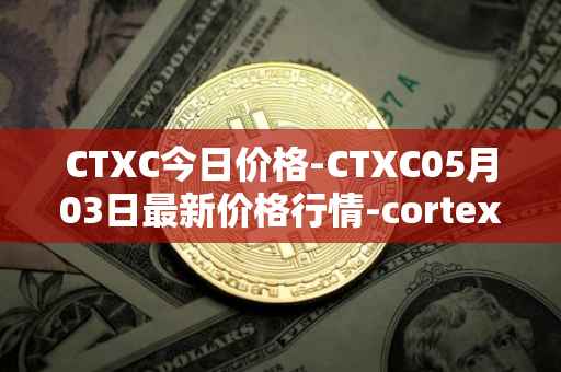CTXC今日价格-CTXC05月03日最新价格行情-cortex最新走势消息