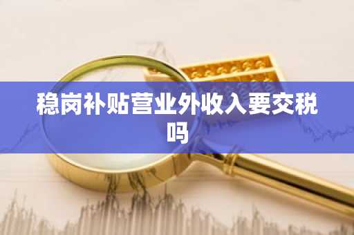 稳岗补贴营业外收入要交税吗