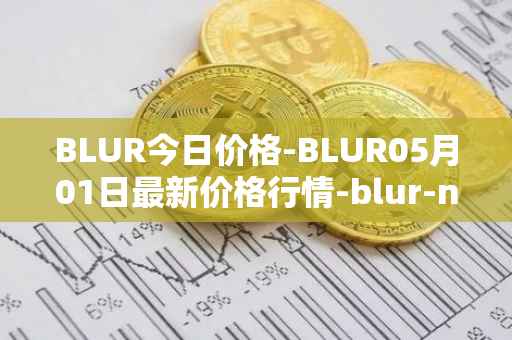 BLUR今日价格-BLUR05月01日最新价格行情-blur-network最新走势消息