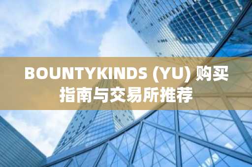 BOUNTYKINDS (YU) 购买指南与交易所推荐