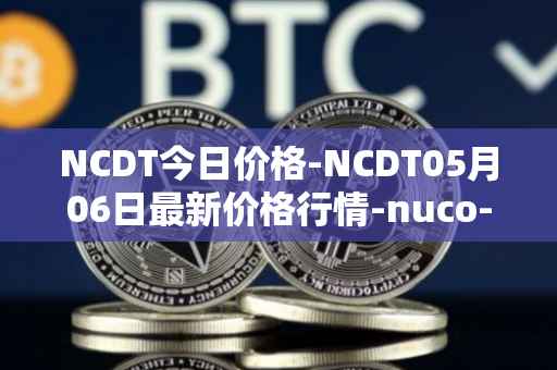 NCDT今日价格-NCDT05月06日最新价格行情-nuco-cloud最新走势消息