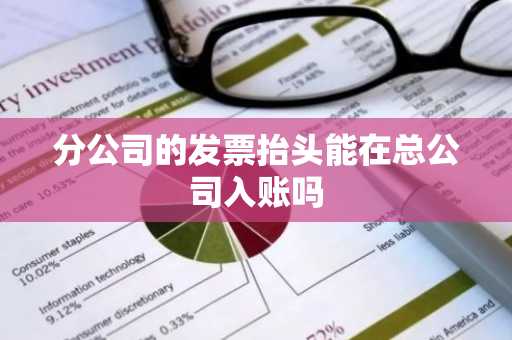 分公司的发票抬头能在总公司入账吗