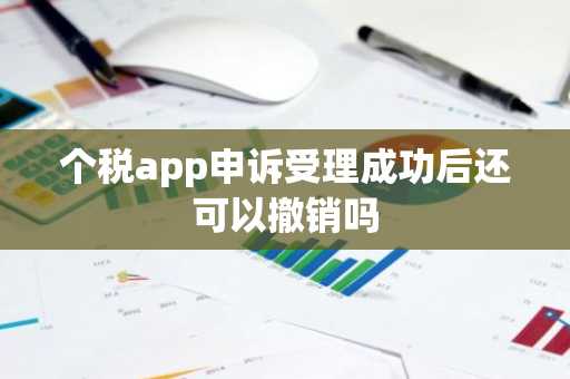 个税app申诉受理成功后还可以撤销吗