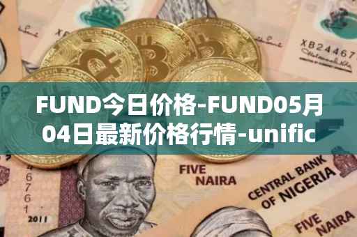 FUND今日价格-FUND05月04日最新价格行情-unification最新走势消息