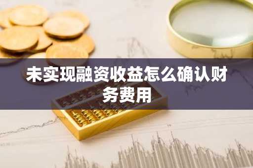 未实现融资收益怎么确认财务费用