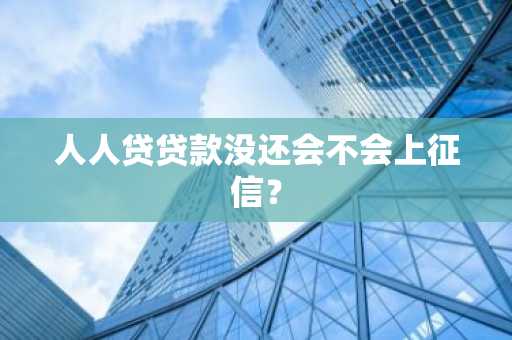 人人贷贷款没还会不会上征信？