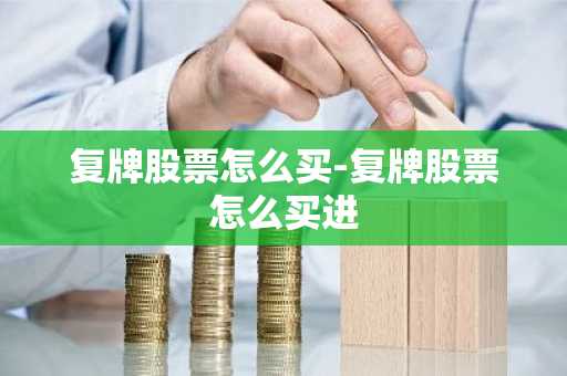 复牌股票怎么买-复牌股票怎么买进