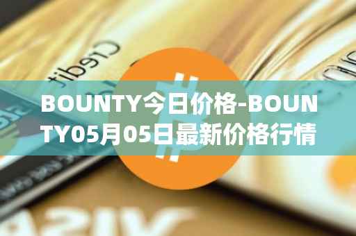 BOUNTY今日价格-BOUNTY05月05日最新价格行情-sentinel-protocol最新走势消息