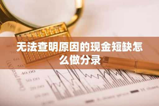 无法查明原因的现金短缺怎么做分录